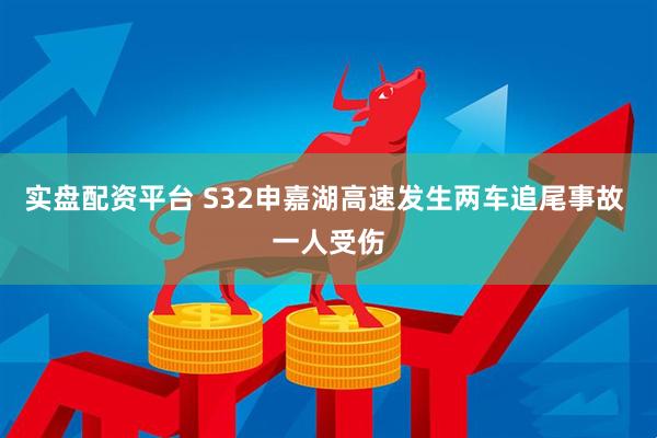 实盘配资平台 S32申嘉湖高速发生两车追尾事故 一人受伤